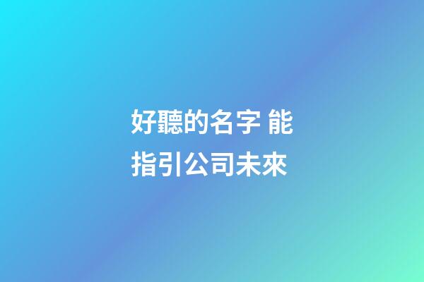 好聽的名字 能指引公司未來